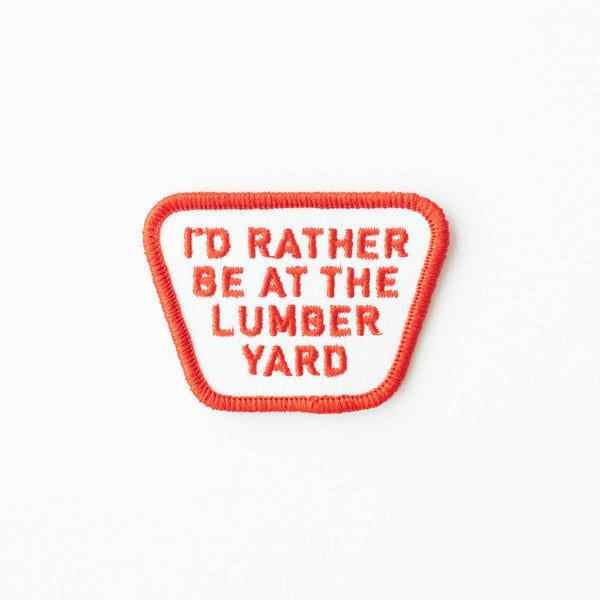 “I'd Rather be at the Lumber Yard” Embroidered Iron on Patch