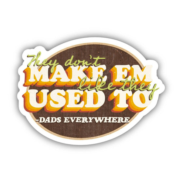 "They Don't Make Em Like They Used To"- Dads Everywhere Sticker