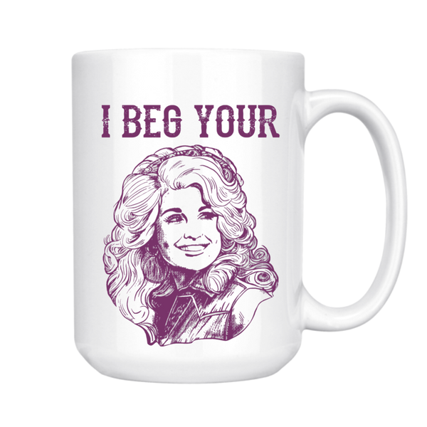 "I Beg Your (Dolly) Parton" 15oz Mug