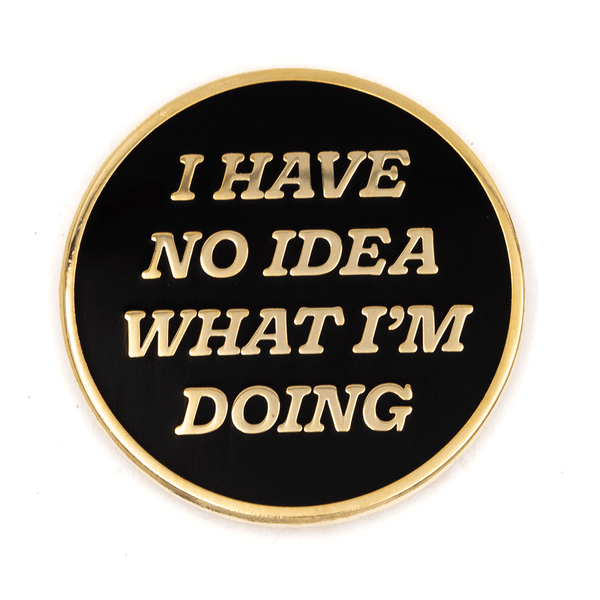 "I Have No Idea What I'm Doing" Enamel Pin